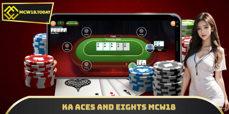 KA Aces And Eights MCW18 – Poker Đỉnh Cao, Quà Cực Khủng!