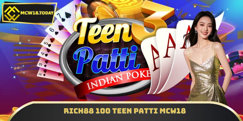 RICH88 100 Teen Patti MCW18 - Siêu Phẩm Bài Ấn Độ