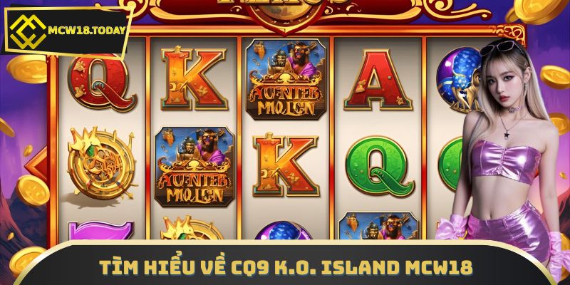Tìm hiểu về CQ9 K.O. Island MCW18